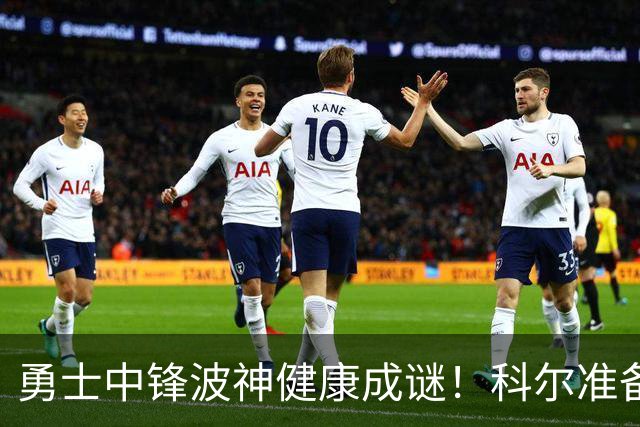 勇士中锋波神健康成谜！科尔准备应对最坏局面
