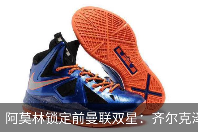 阿莫林锁定前曼联双星：齐尔克泽和约罗或助米兰复兴